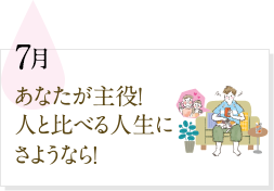 7月 あなたが主役！人と比べる人生にさようなら！