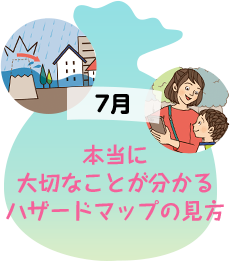 7月 本当に大切なことが分かるハザードマップの見方