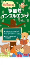 <子どもの感染症予防講座シリーズ>
季節性インフルエンザ