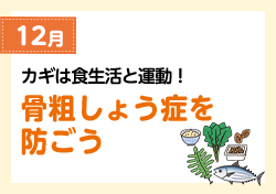 12月 カギは食生活と運動！ 骨粗しょう症を防ごう