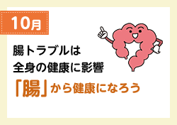 10月 腸トラブルは全身の健康に影響 「腸」から健康になろう
