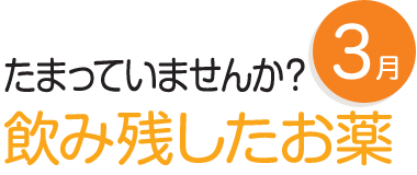 3月 たまっていませんか？飲み残したお薬