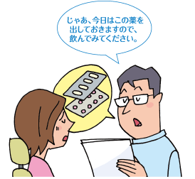 じゃあ、今日はこの薬を出しておきますので、飲んでみてください。