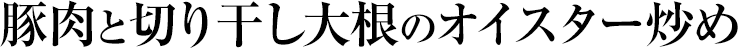 豚肉と切り干し大根のオイスター炒め