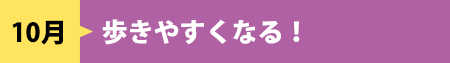 10月　歩きやすくなる！