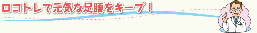 ロコトレで元気な足腰をキープ！