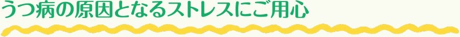 うつ病の原因となるストレスにご用心