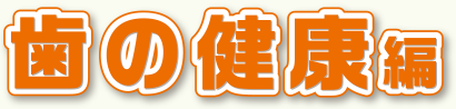 歯の健康編