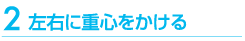 左右に重心をかける