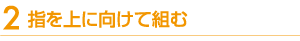 指を上に向けて組む