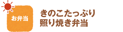 お弁当
きのこたっぷり照り焼き弁当