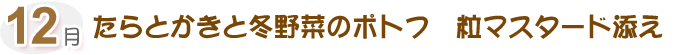 12月 たらとかきと冬野菜のポトフ 粒マスタード添え