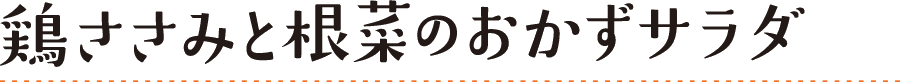 鶏ささみと根菜のおかずサラダ
