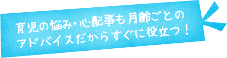 育児の悩み・心配事も月齢ごとのアドバイスだからすぐに役立つ！