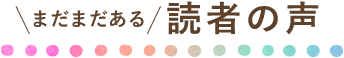 まだまだある読者の声