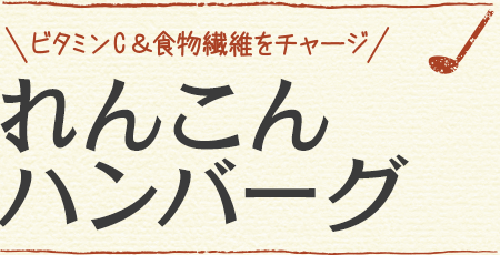 ビタミンC&食物繊維をチャージ れんこんハンバーグ