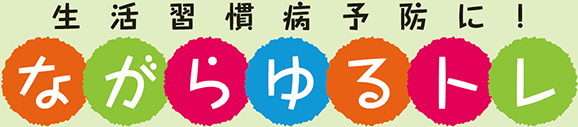 生活習慣病予防に！ながらゆるトレ